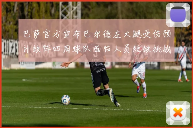 巴萨官方宣布巴尔德左大腿受伤预计缺阵四周球队面临人员短缺挑战