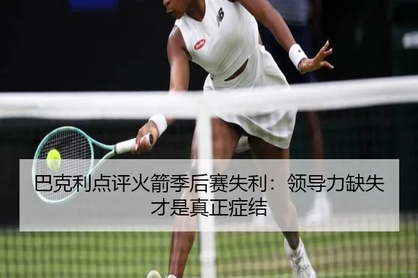巴克利点评火箭季后赛失利：领导力缺失才是真正症结
